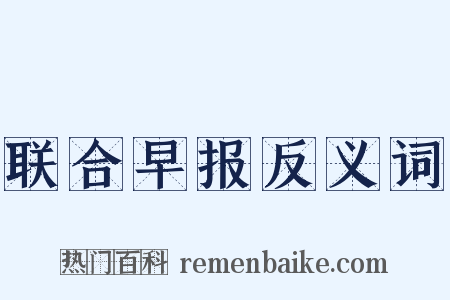 联合早报反义词是什么意思的图片